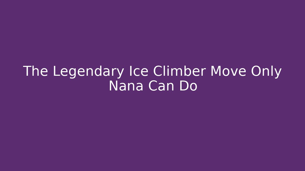 The Legendary Ice Climber Move Only Nana Can Do