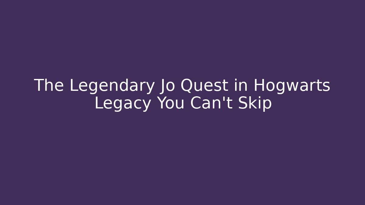 The Legendary Jo Quest in Hogwarts Legacy You Can't Skip