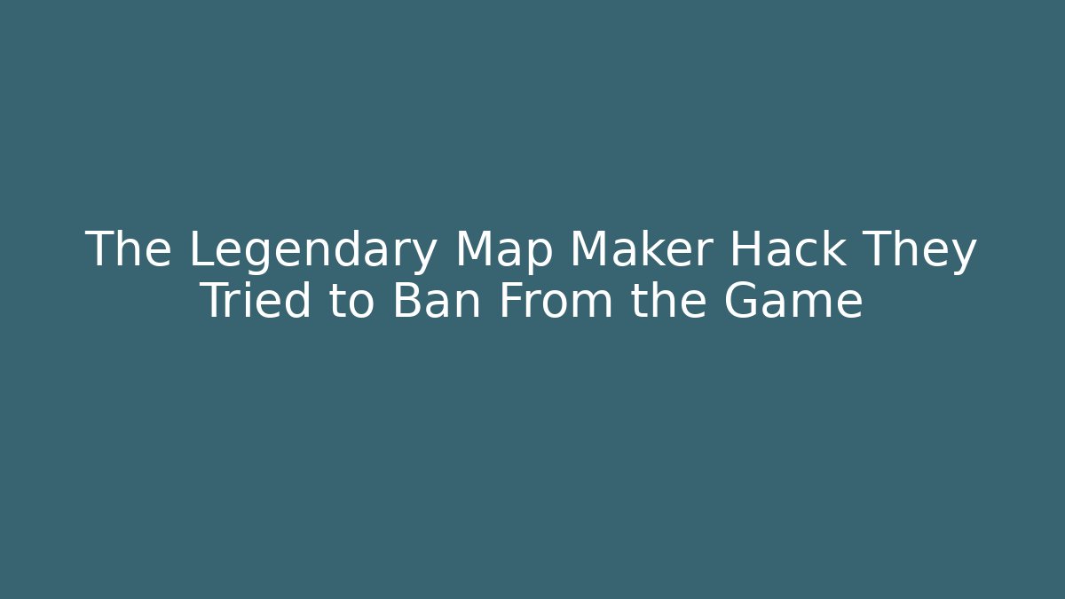 The Legendary Map Maker Hack They Tried to Ban From the Game