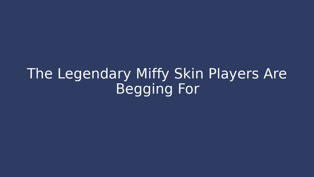 The Legendary Miffy Skin Players Are Begging For