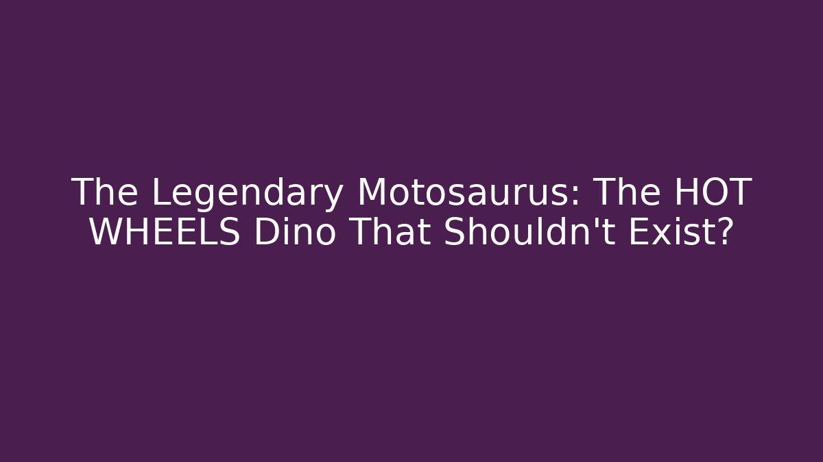 The Legendary Motosaurus: The HOT WHEELS Dino That Shouldn't Exist?