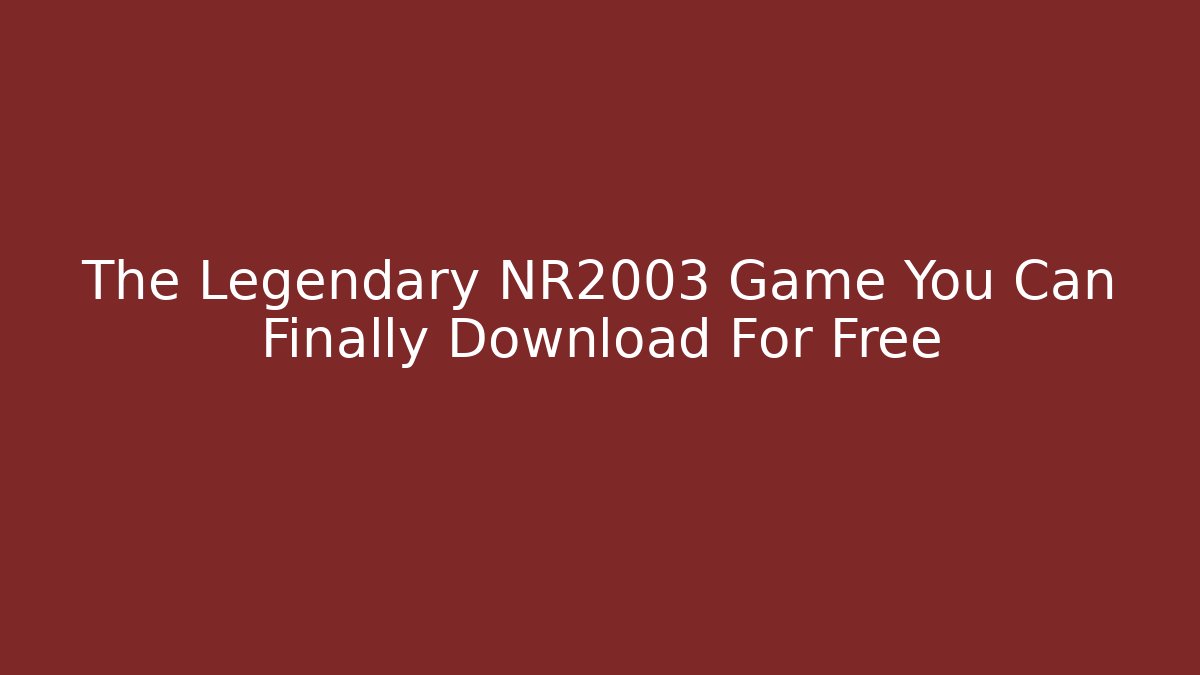 The Legendary NR2003 Game You Can Finally Download For Free