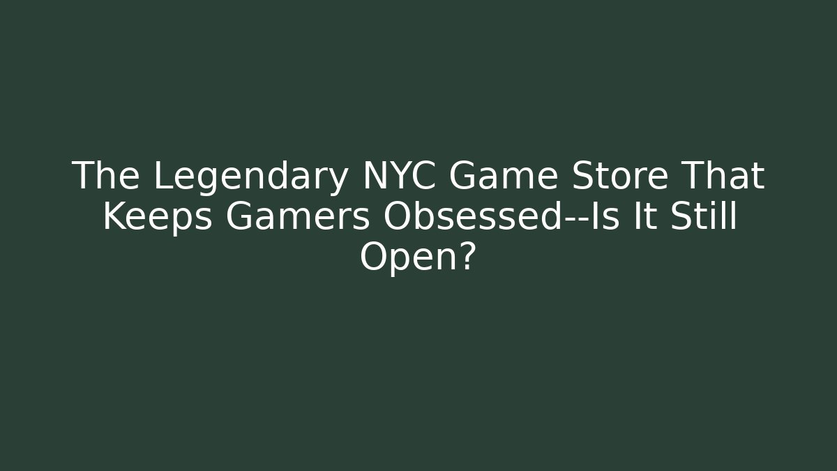 The Legendary NYC Game Store That Keeps Gamers Obsessed—Is It Still Open?