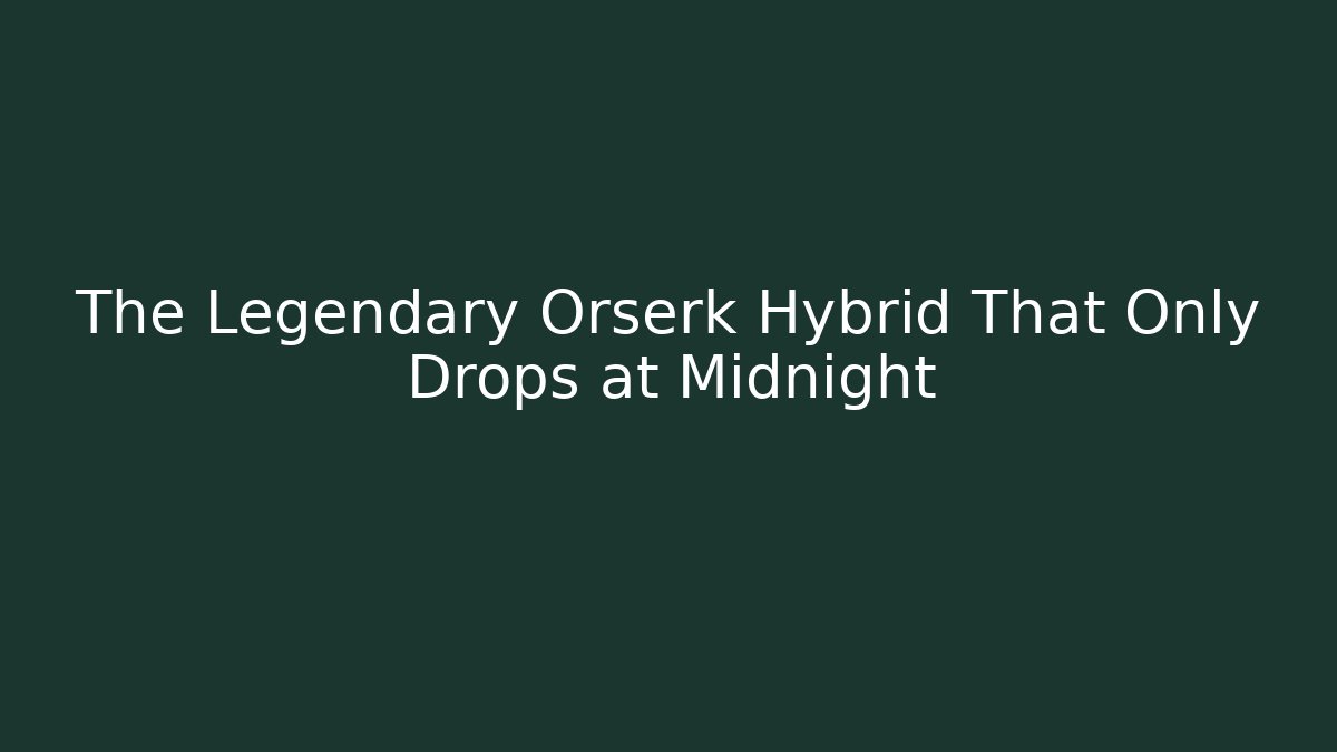 The Legendary Orserk Hybrid That Only Drops at Midnight