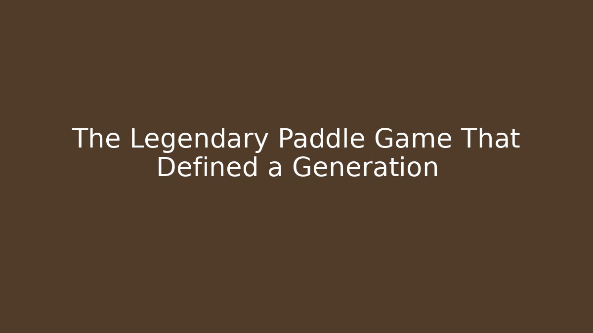 The Legendary Paddle Game That Defined a Generation - Create More Assets