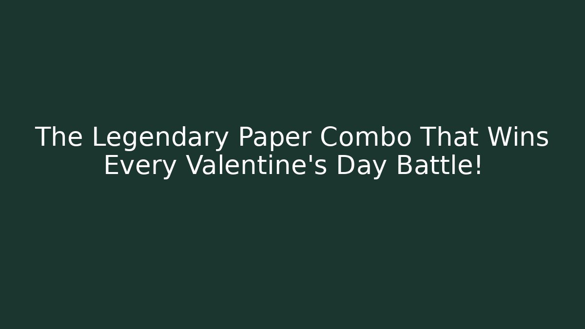 The Legendary Paper Combo That Wins Every Valentine's Day Battle!
