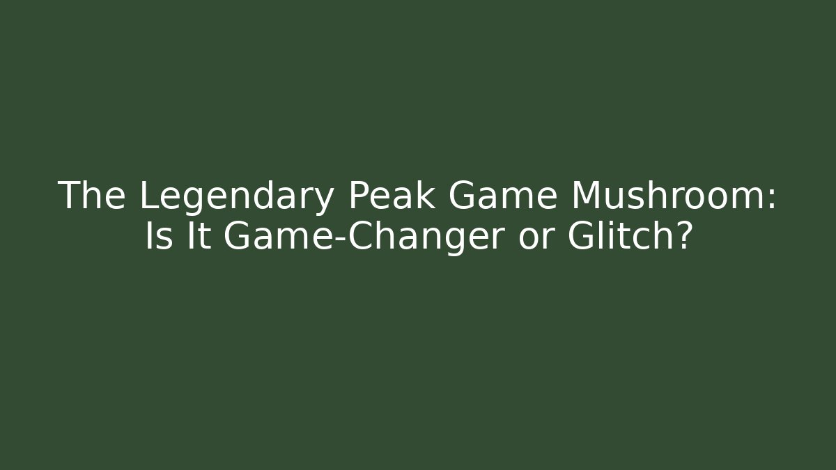 The Legendary Peak Game Mushroom: Is It Game-Changer or Glitch?