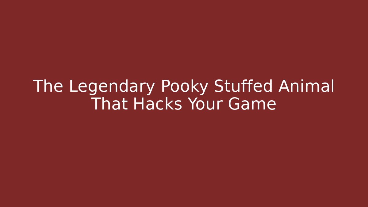 The Legendary Pooky Stuffed Animal That Hacks Your Game