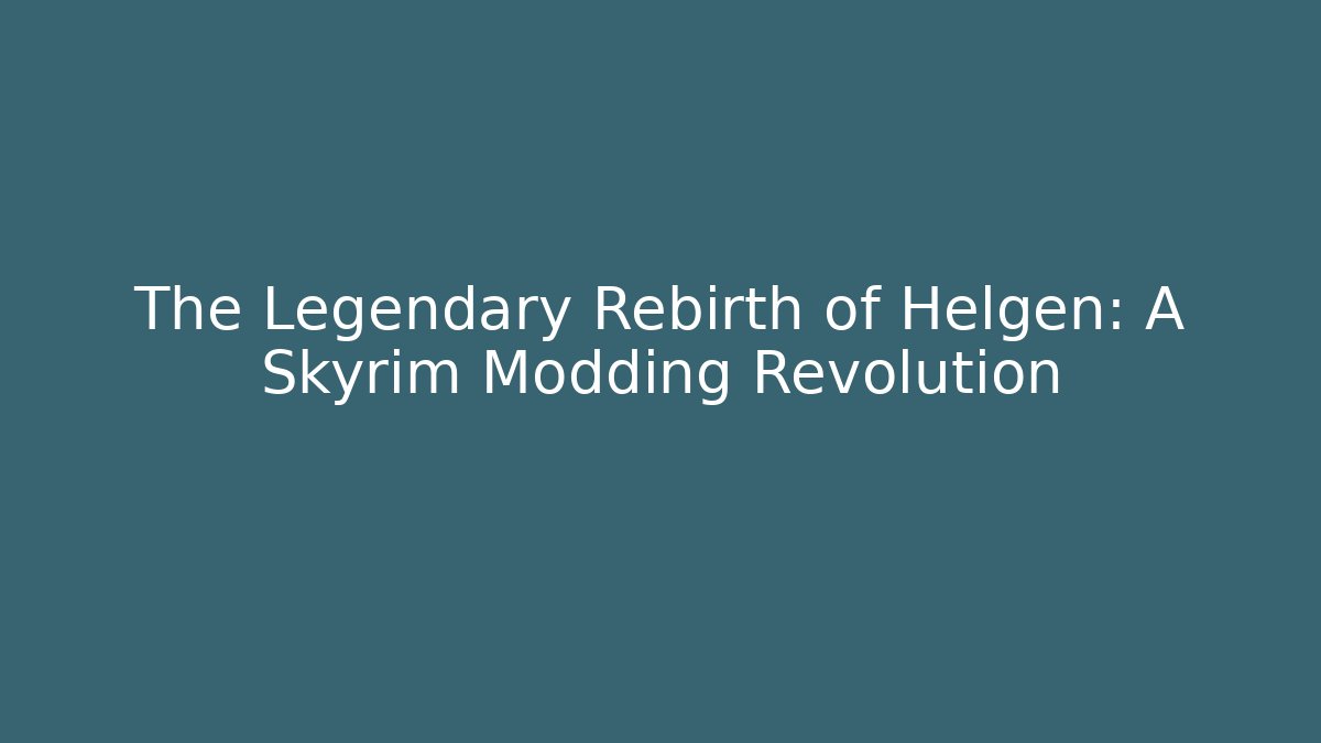 The Legendary Rebirth of Helgen: A Skyrim Modding Revolution