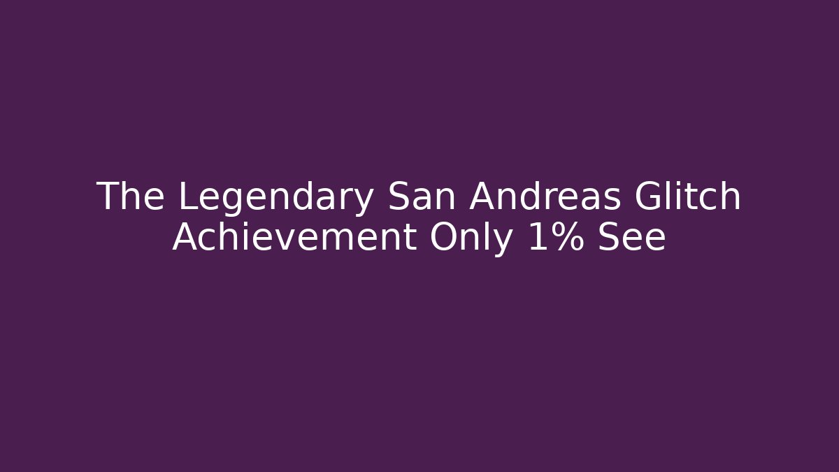 The Legendary San Andreas Glitch Achievement Only 1% See