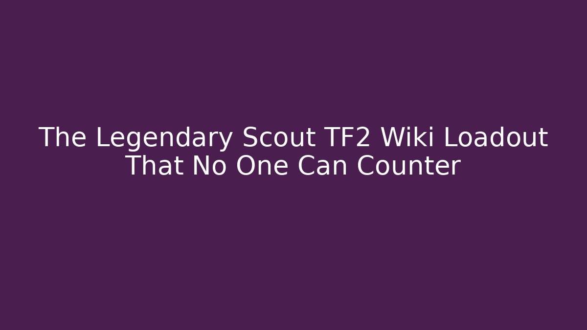 The Legendary Scout TF2 Wiki Loadout That No One Can Counter