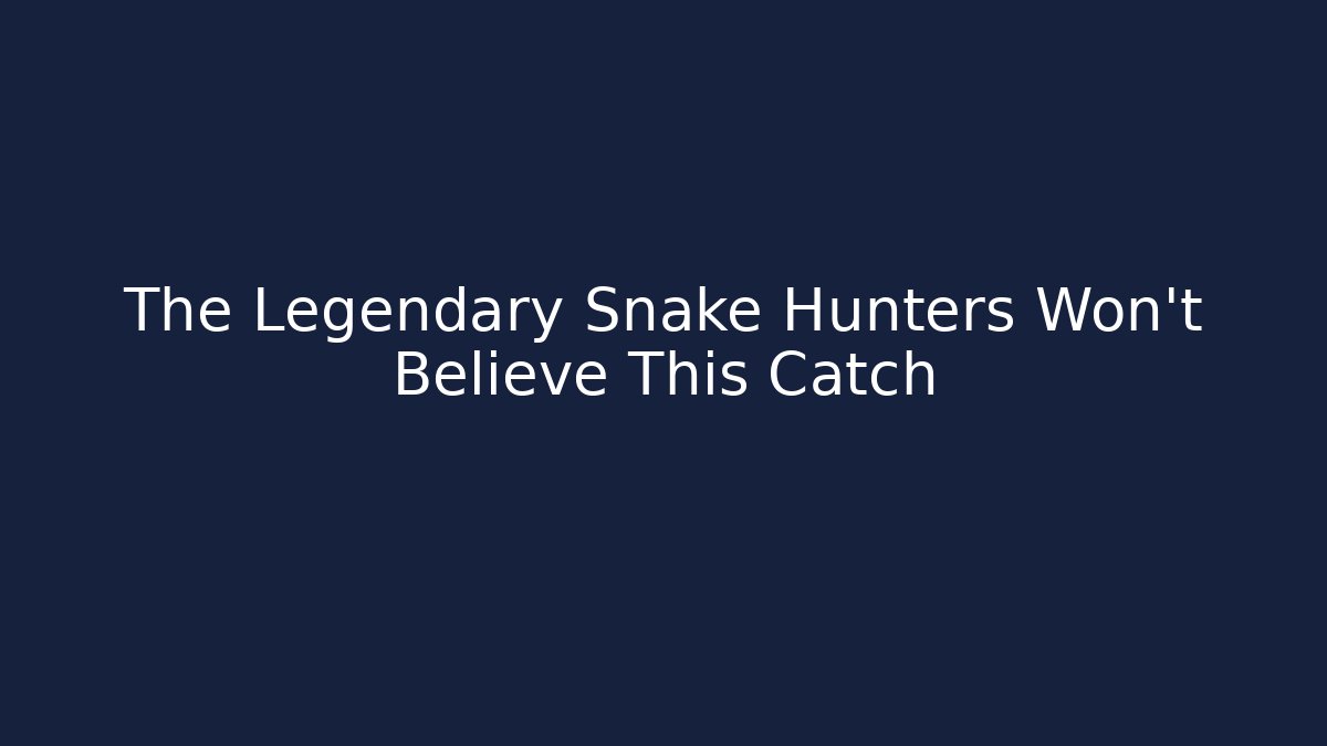 The Legendary Snake Hunters Won't Believe This Catch