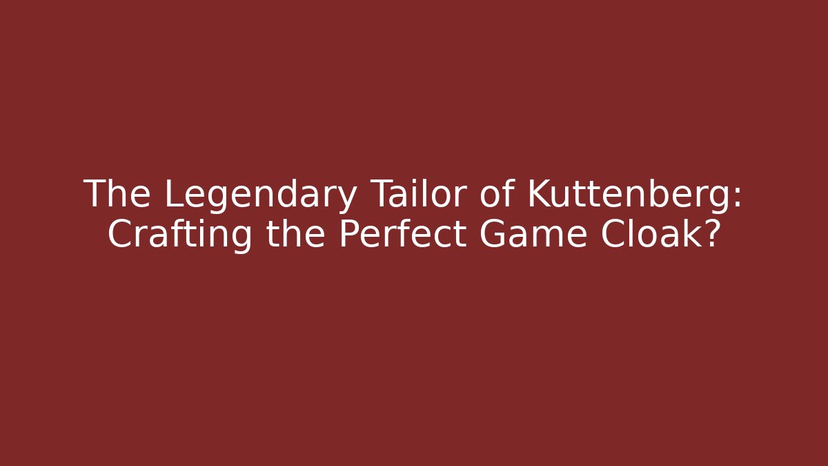 The Legendary Tailor of Kuttenberg: Crafting the Perfect Game Cloak?