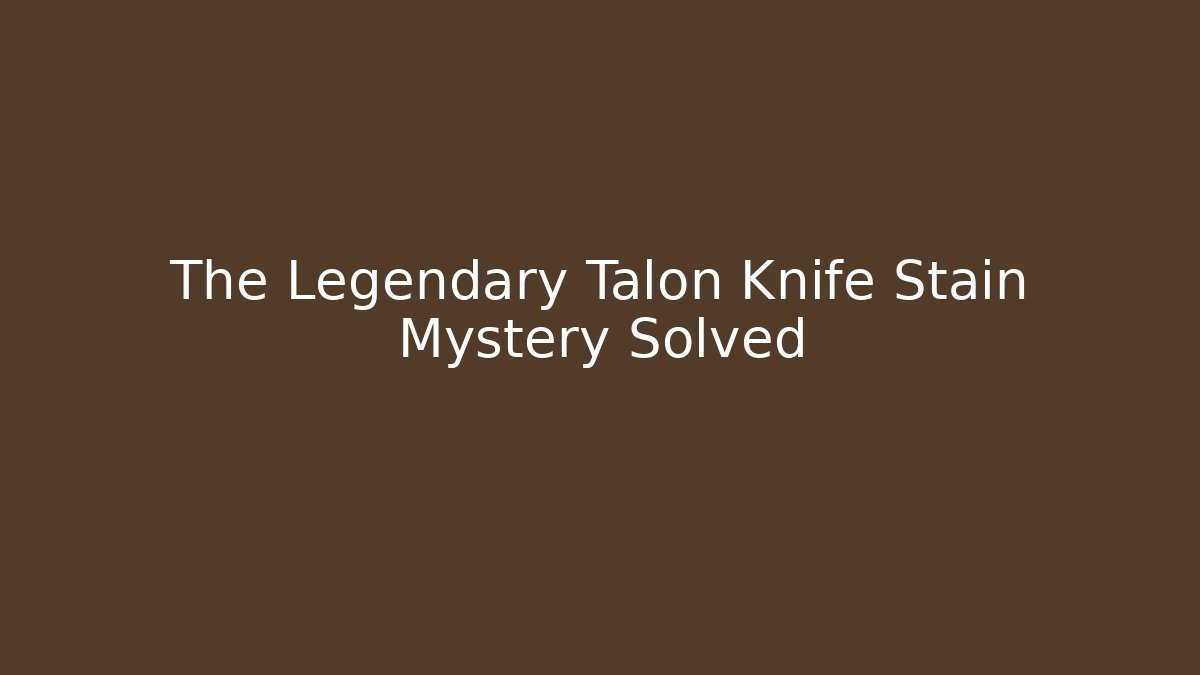 The Legendary Talon Knife Stain Mystery Solved
