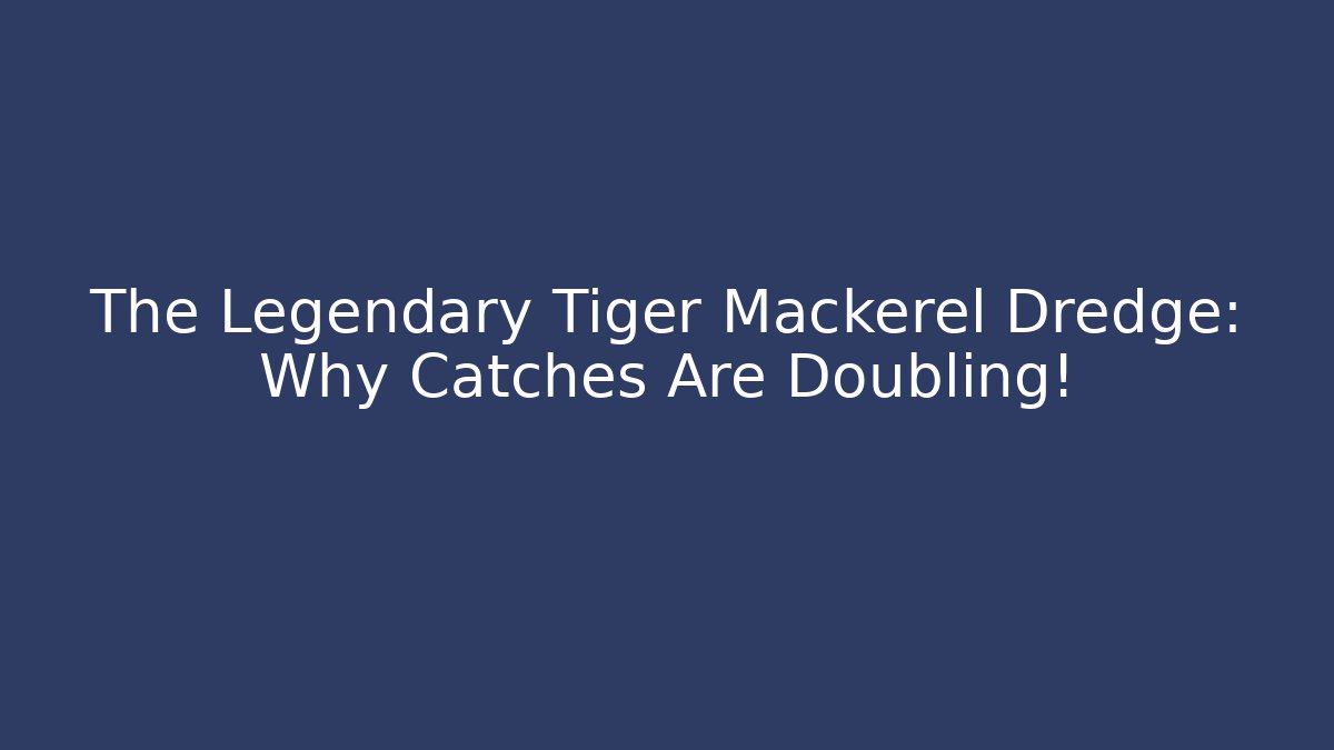 The Legendary Tiger Mackerel Dredge: Why Catches Are Doubling!
