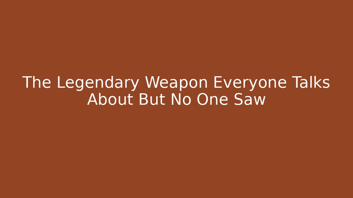 The Legendary Weapon Everyone Talks About But No One Saw