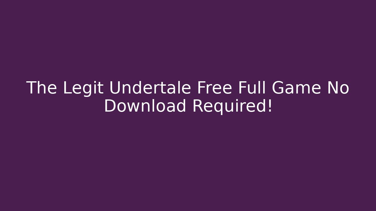 The Legit Undertale Free Full Game No Download Required!
