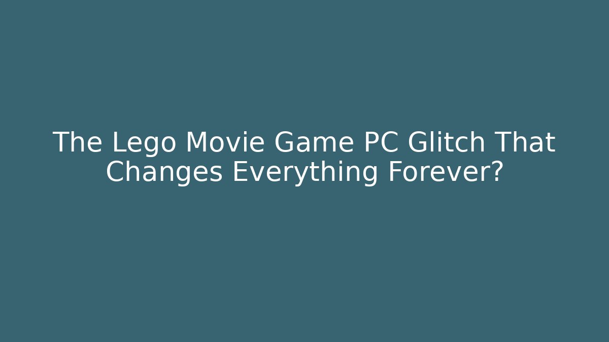 The Lego Movie Game PC Glitch That Changes Everything Forever?