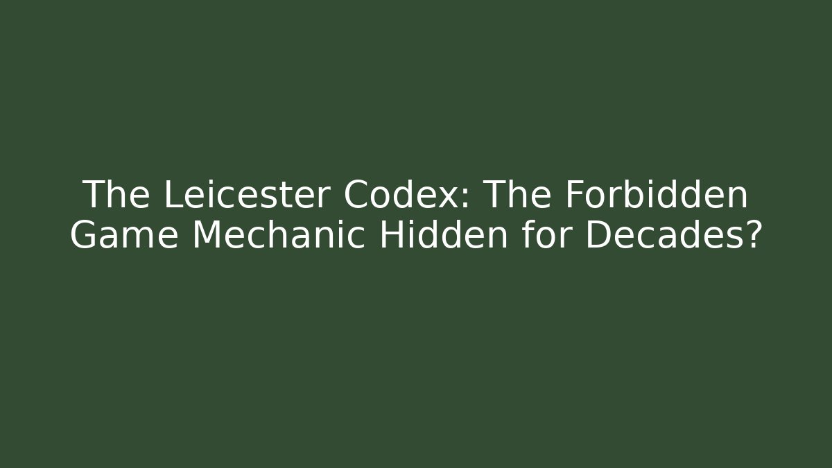 The Leicester Codex: The Forbidden Game Mechanic Hidden for Decades?
