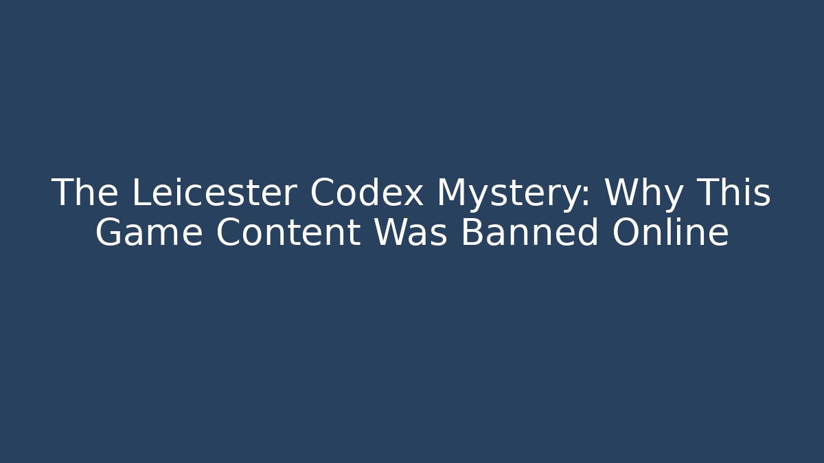 The Leicester Codex Mystery: Why This Game Content Was Banned Online