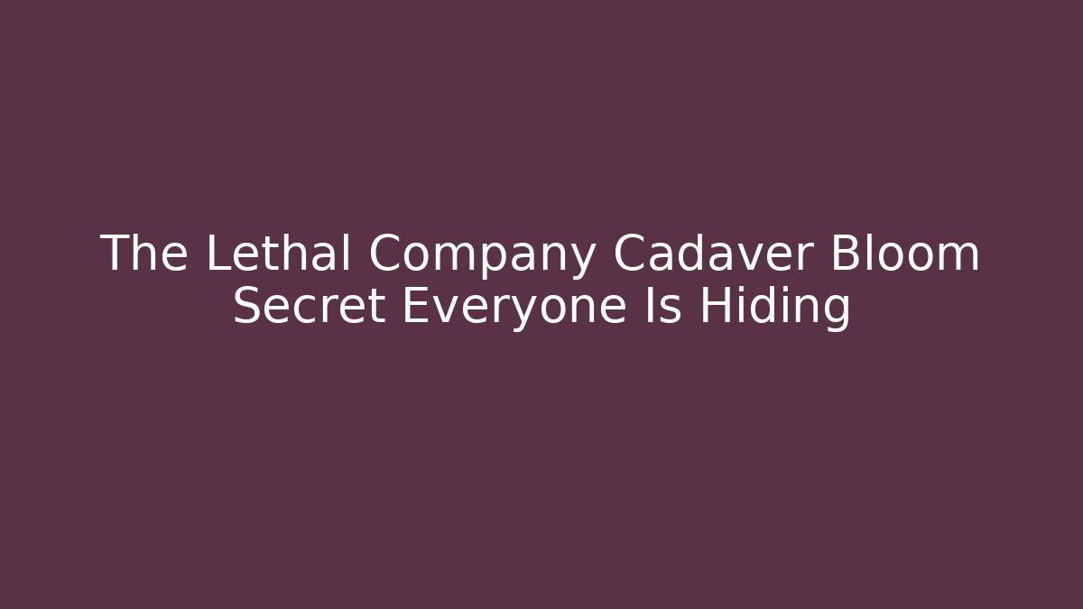 The Lethal Company Cadaver Bloom Secret Everyone Is Hiding