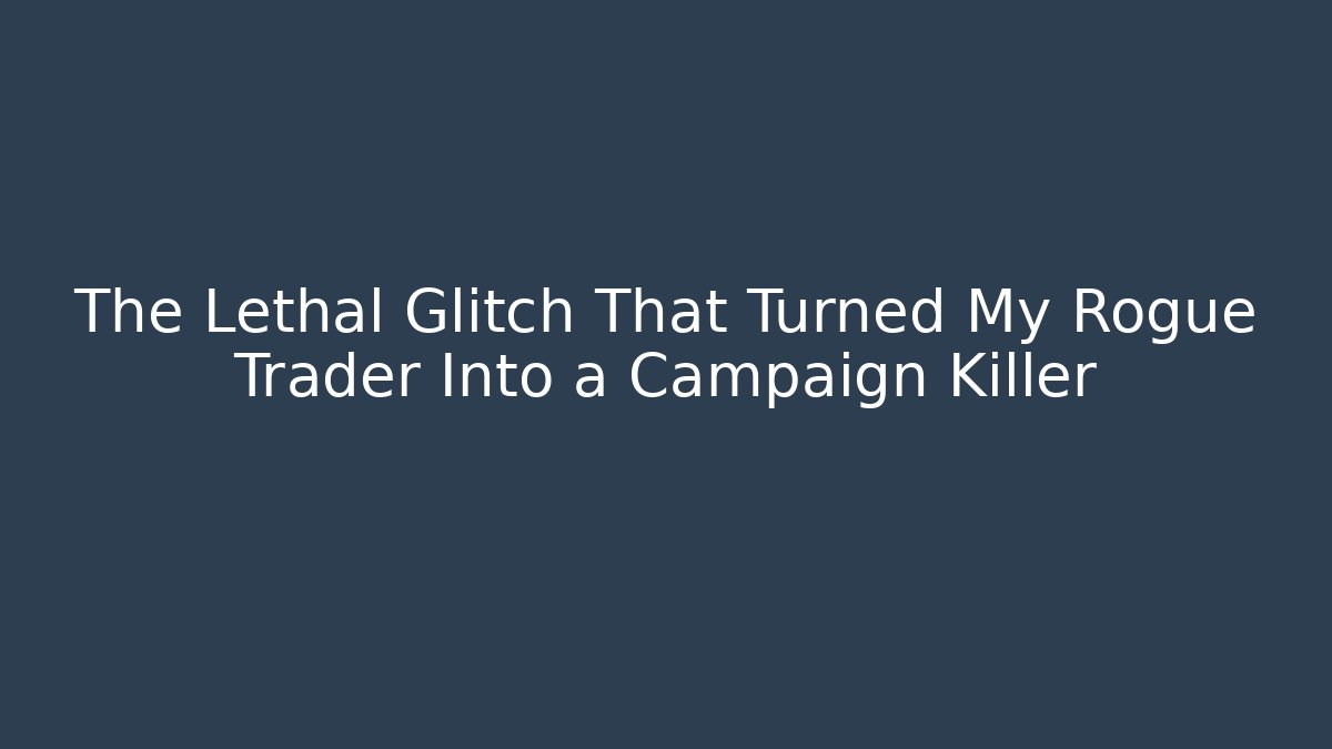 The Lethal Glitch That Turned My Rogue Trader Into a Campaign Killer