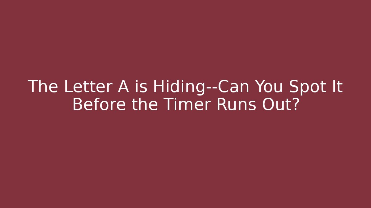 The Letter A is Hiding—Can You Spot It Before the Timer Runs Out?