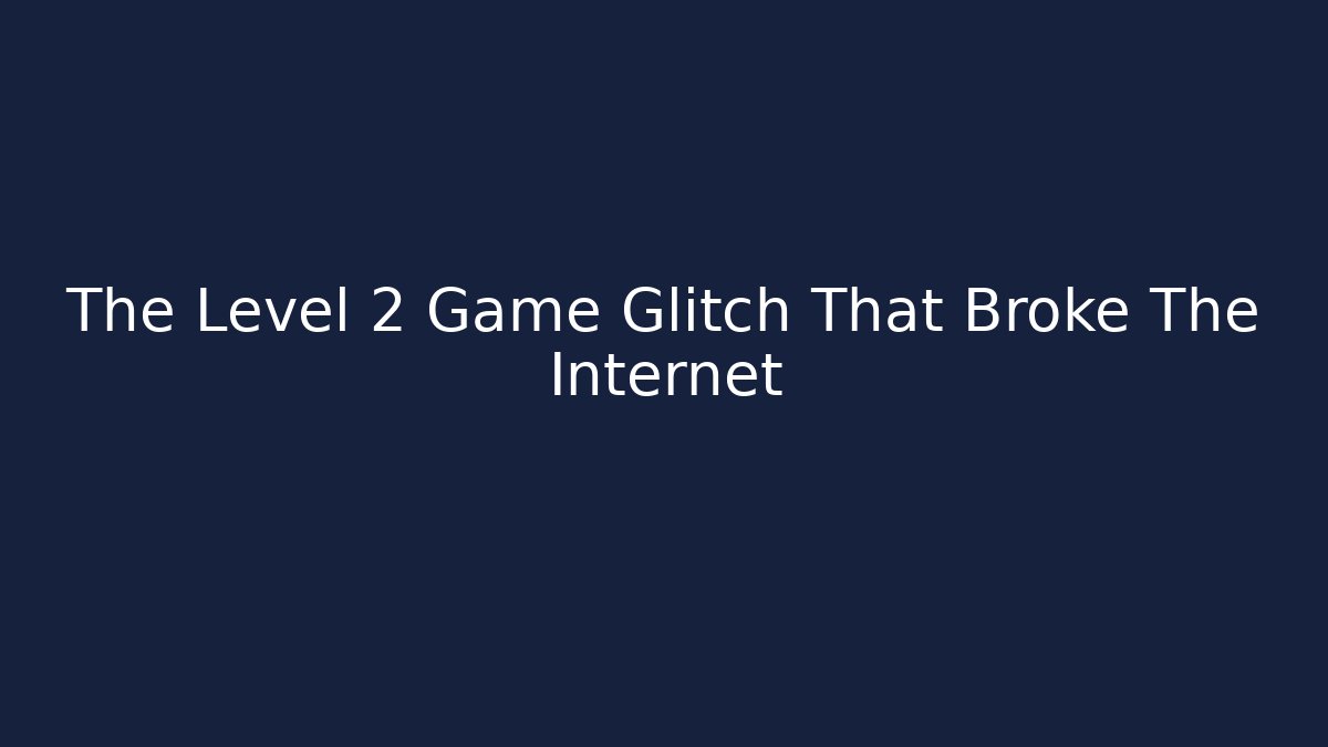 The Level 2 Game Glitch That Broke The Internet
