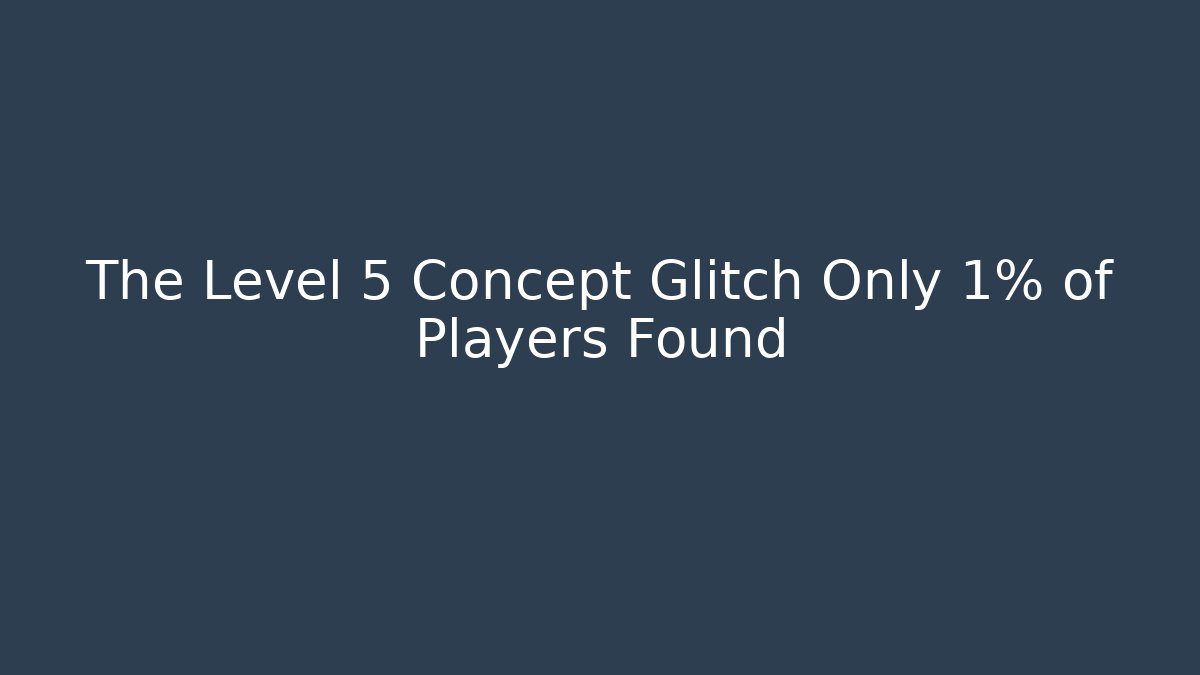 The Level 5 Concept Glitch Only 1% of Players Found
