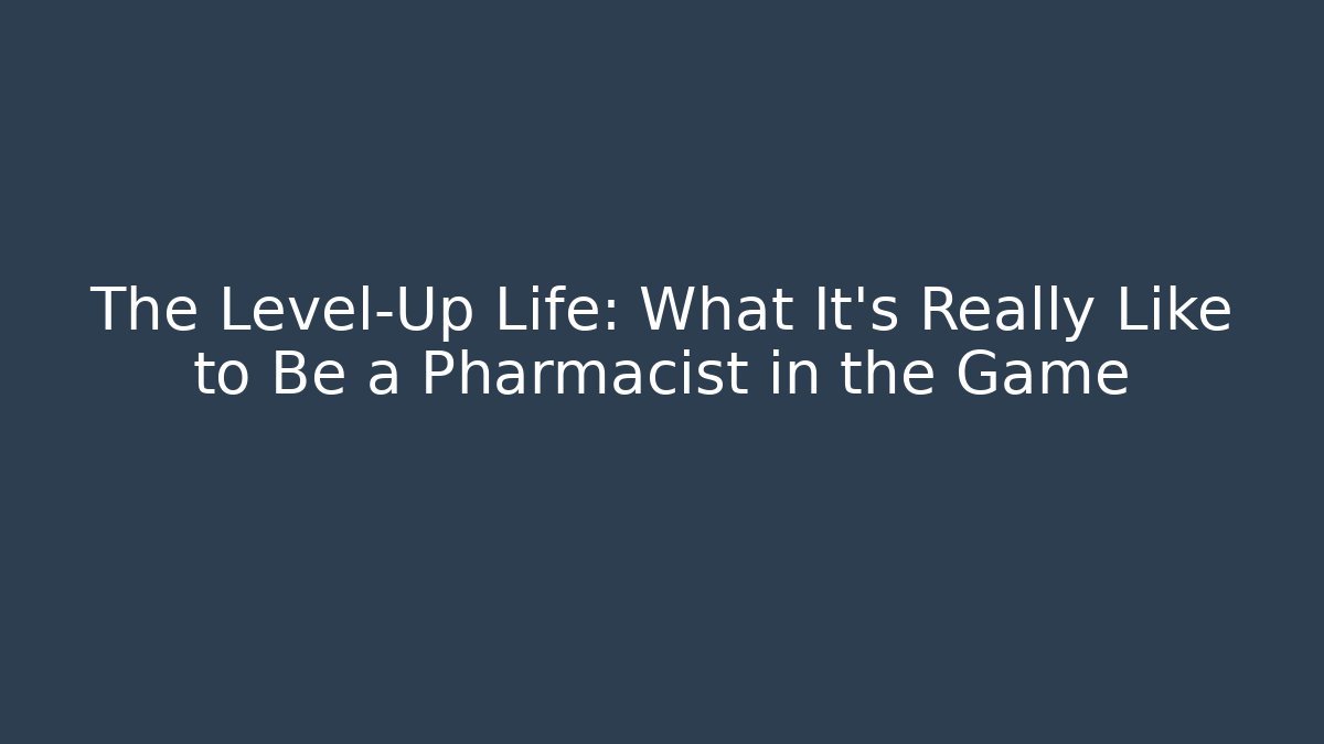 The Level-Up Life: What It’s Really Like to Be a Pharmacist in the Game
