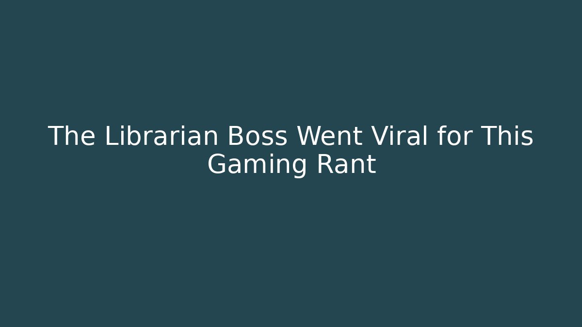 The Librarian Boss Went Viral for This Gaming Rant