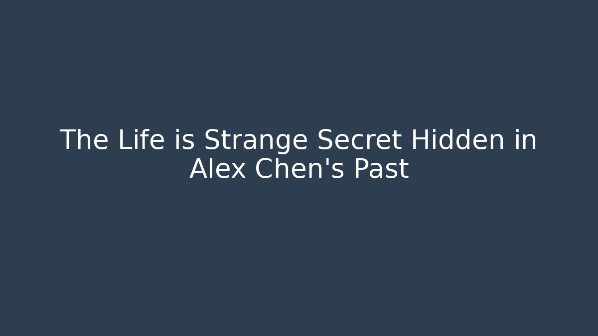 The Life is Strange Secret Hidden in Alex Chen's Past