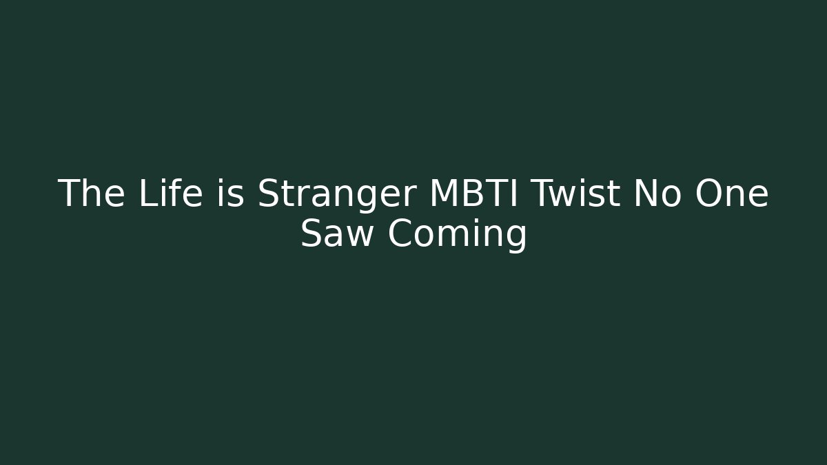 The Life is Stranger MBTI Twist No One Saw Coming