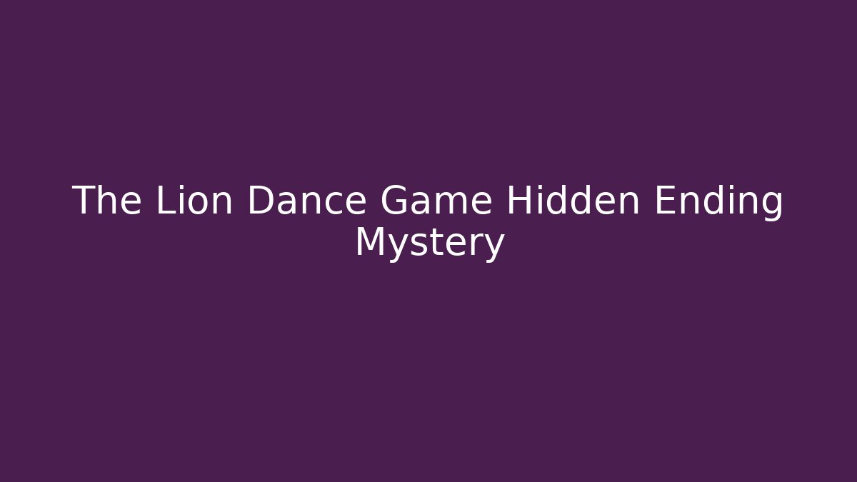 The Lion Dance Game Hidden Ending Mystery - Create More Assets