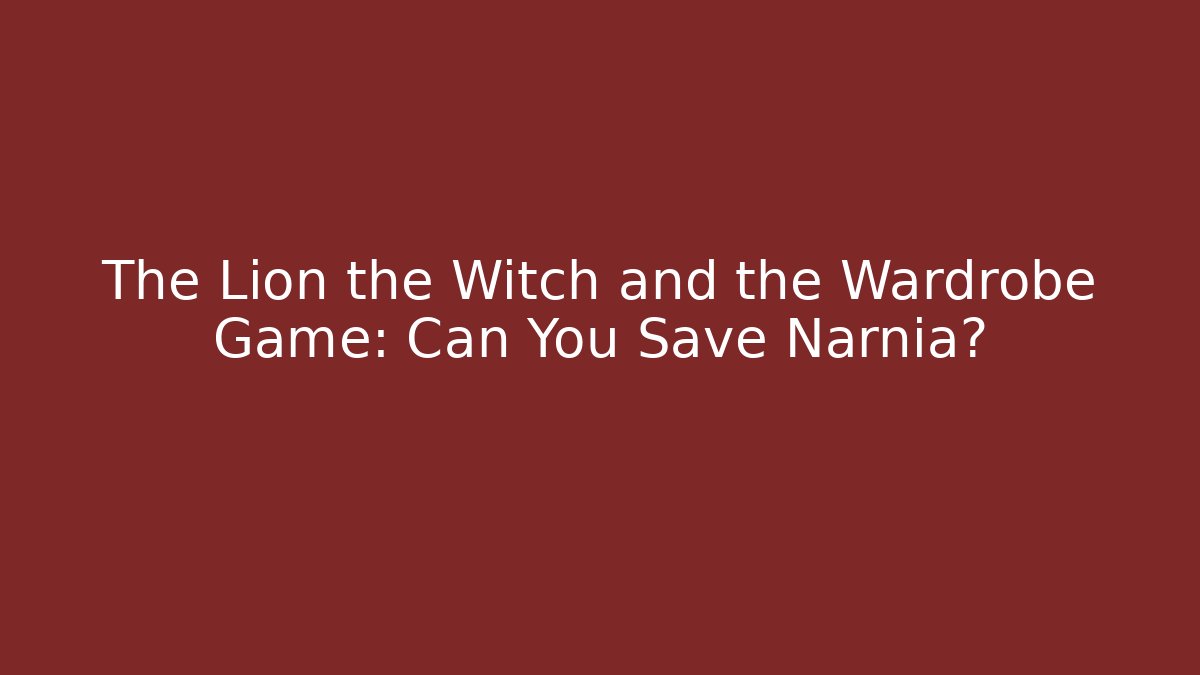 The Lion the Witch and the Wardrobe Game: Can You Save Narnia?