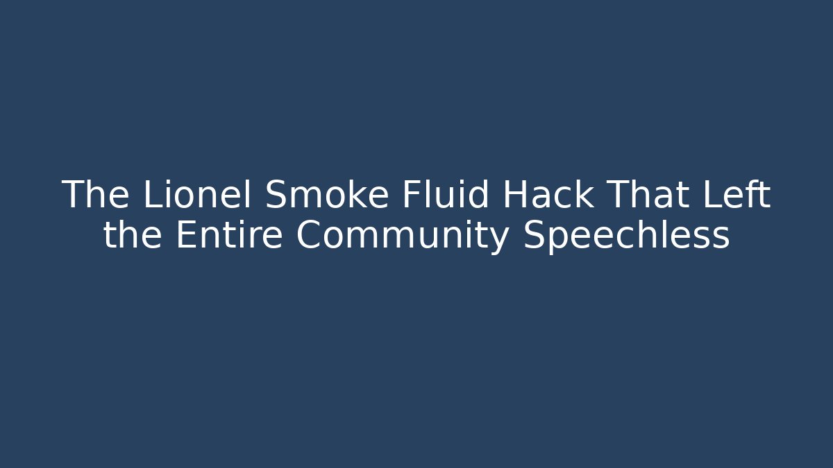 The Lionel Smoke Fluid Hack That Left the Entire Community Speechless