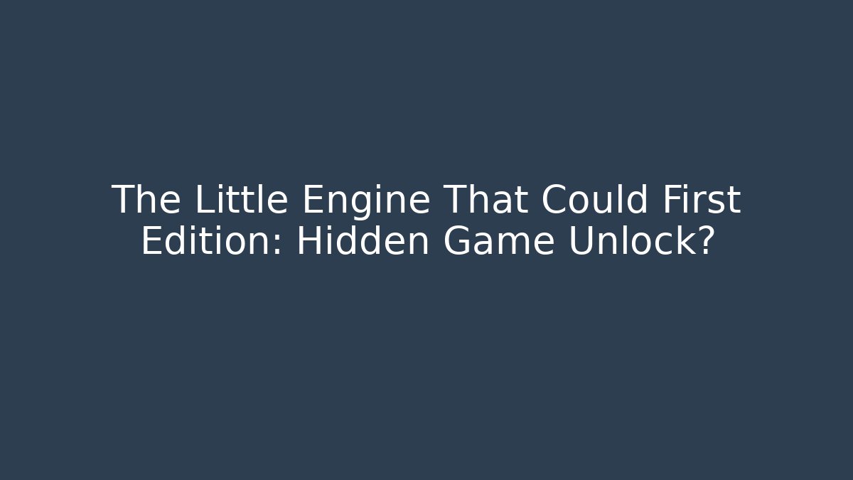 The Little Engine That Could First Edition: Hidden Game Unlock? - Create More Assets