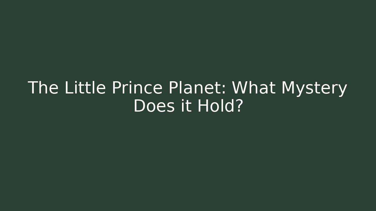 The Little Prince Planet: What Mystery Does it Hold?