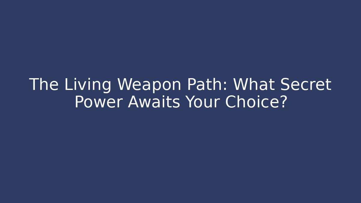 The Living Weapon Path: What Secret Power Awaits Your Choice?