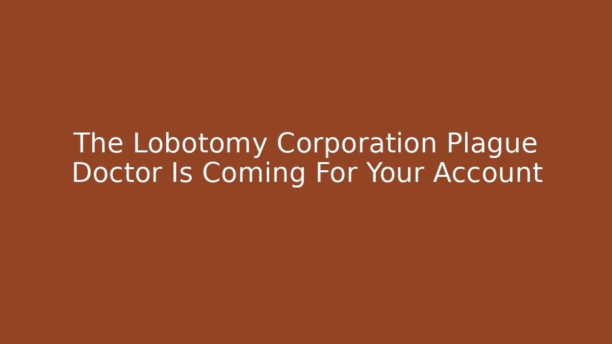 The Lobotomy Corporation Plague Doctor Is Coming For Your Account