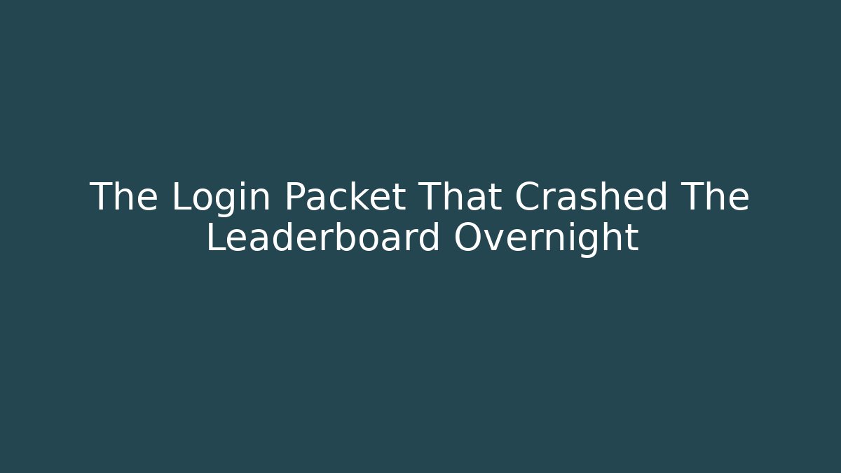 The Login Packet That Crashed The Leaderboard Overnight