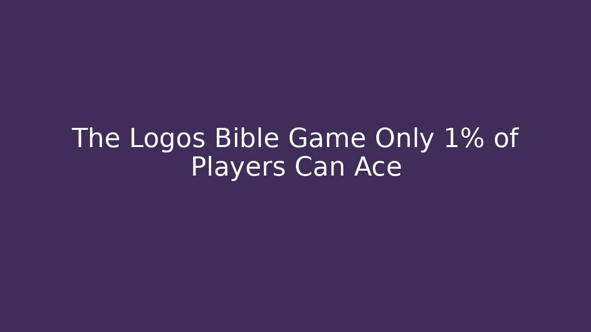 The Logos Bible Game Only 1% of Players Can Ace