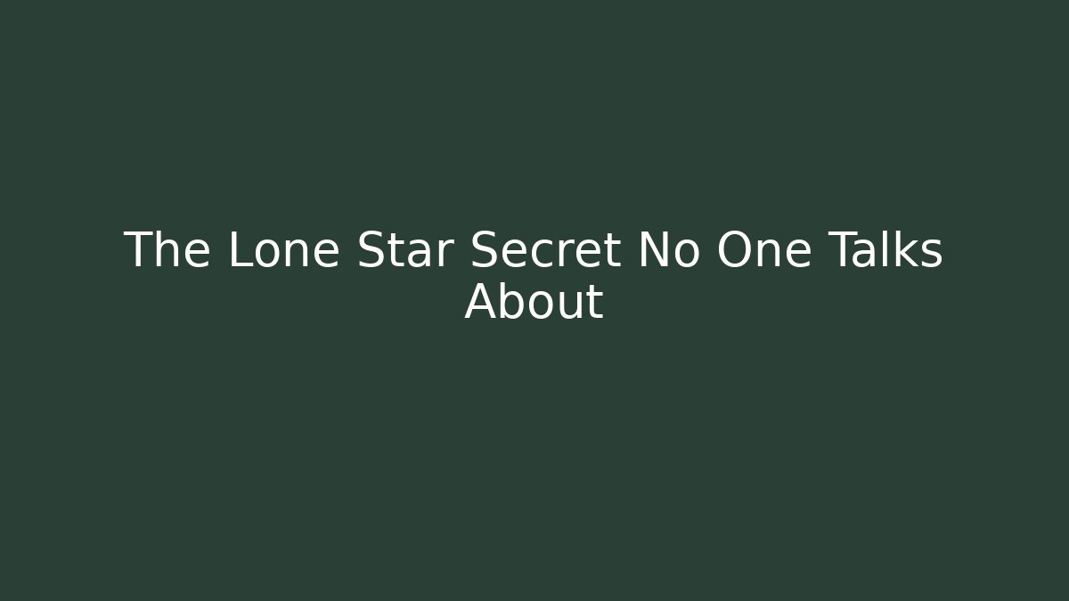 The Lone Star Secret No One Talks About