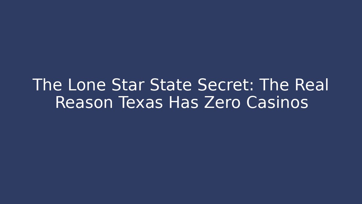 The Lone Star State Secret: The Real Reason Texas Has Zero Casinos
