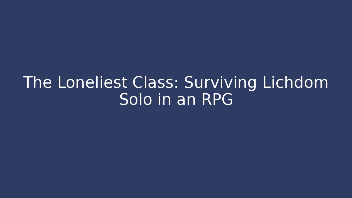 The Loneliest Class: Surviving Lichdom Solo in an RPG