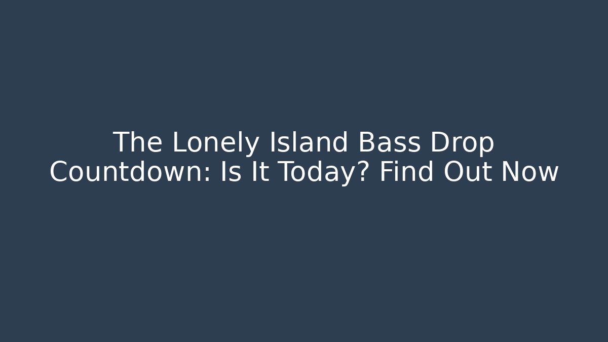 The Lonely Island Bass Drop Countdown: Is It Today? Find Out Now