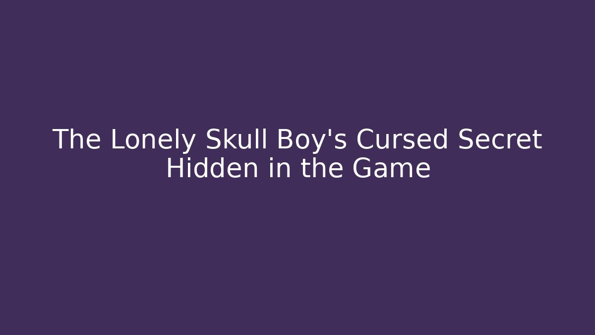 The Lonely Skull Boy's Cursed Secret Hidden in the Game