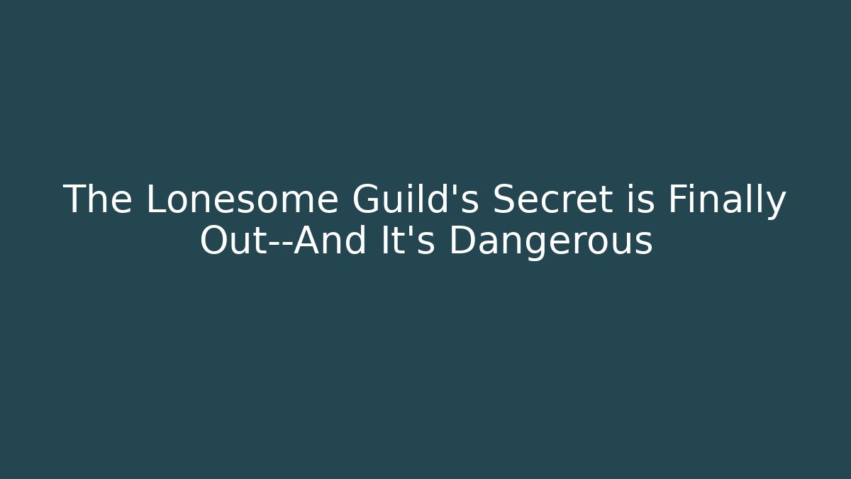 The Lonesome Guild's Secret is Finally Out—And It's Dangerous