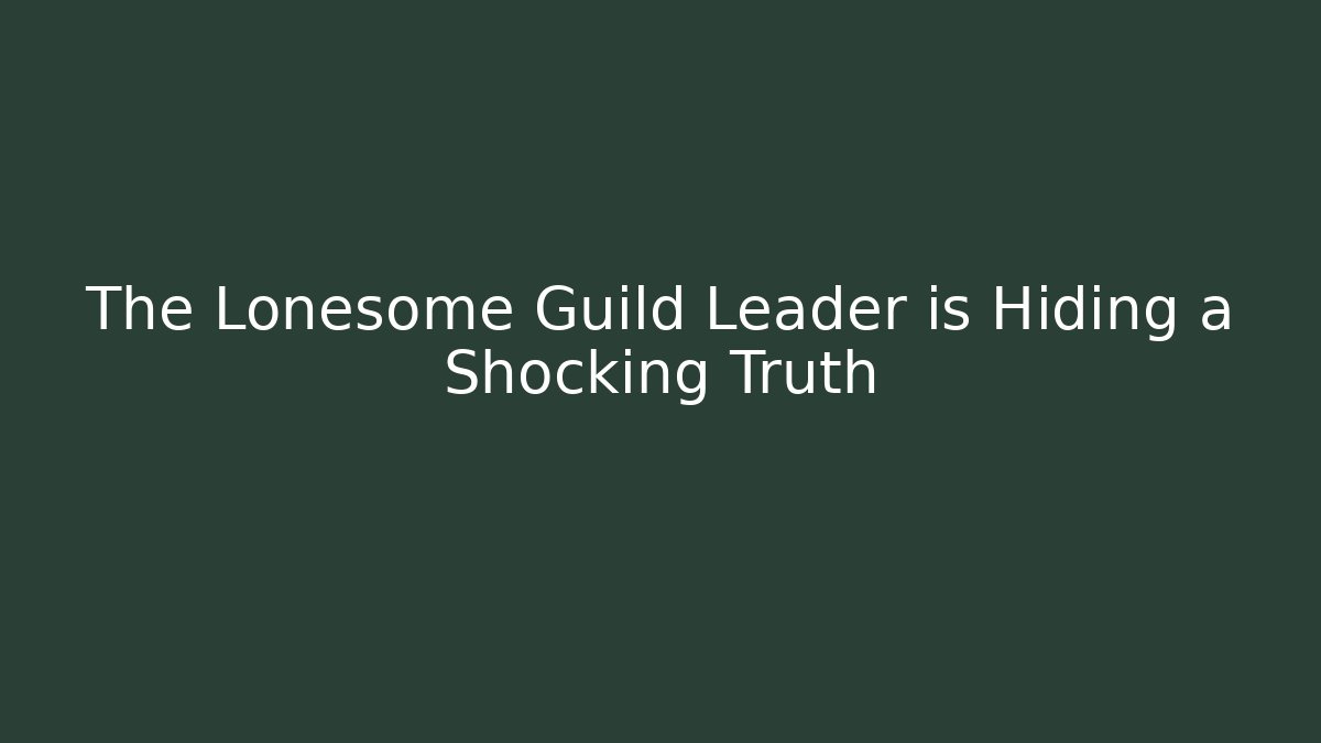 The Lonesome Guild Leader is Hiding a Shocking Truth