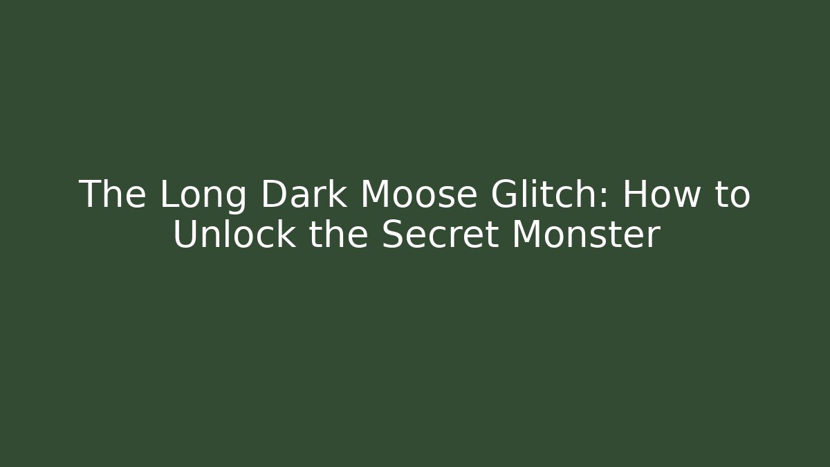 The Long Dark Moose Glitch: How to Unlock the Secret Monster - Create More Assets